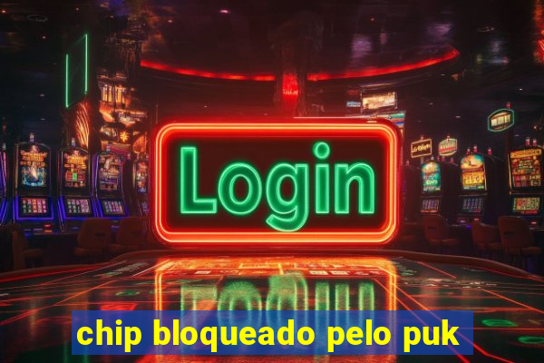 chip bloqueado pelo puk